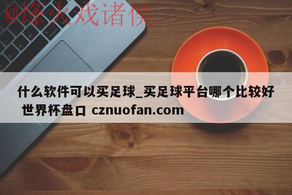 获取世界杯盘口在线入口地址详解 获取世界杯盘口在线入口地址详解